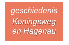 
geschiedenis
Koningsweg 
en Hagenau
